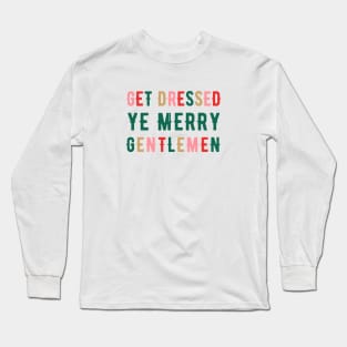 Get Dressed Ye Merry Gentlemen v1 Long Sleeve T-Shirt